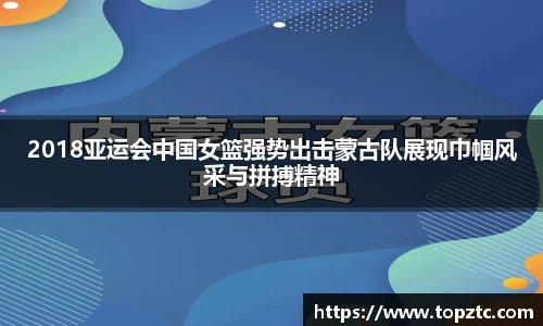 2018亚运会中国女篮强势出击蒙古队展现巾帼风采与拼搏精神