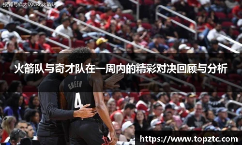 火箭队与奇才队在一周内的精彩对决回顾与分析